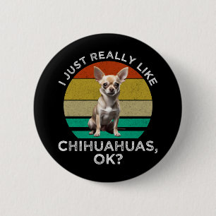 I Just Really Like Chihuahuas, OK? Button