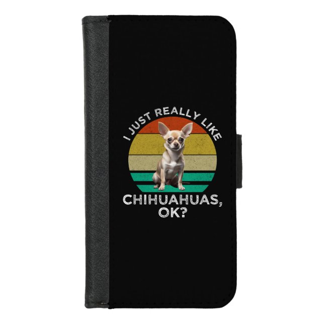 I Just Really Like Chihuahuas, OK? iPhone Wallet Case (Front)