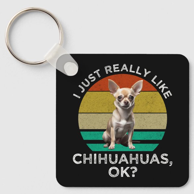 I Just Really Like Chihuahuas, OK? Keychain (Front)