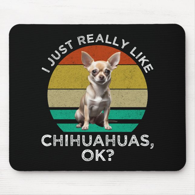 I Just Really Like Chihuahuas, OK? Mouse Pad (Front)