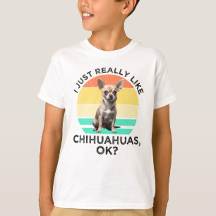 I Just Really Like Chihuahuas, OK? T-Shirt