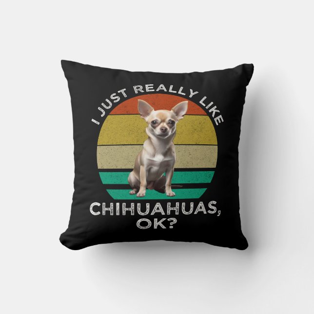I Just Really Like Chihuahuas, OK? Throw Pillow (Front)