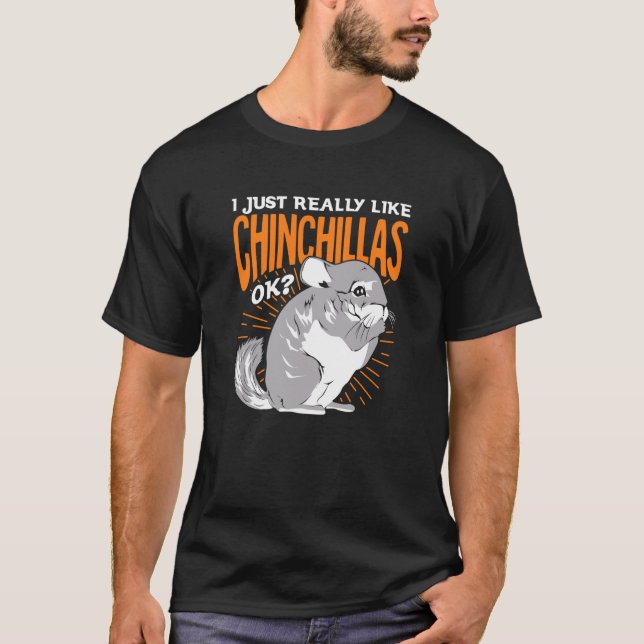 I Just Really Like Chinchillas Ok T-Shirt (Front)