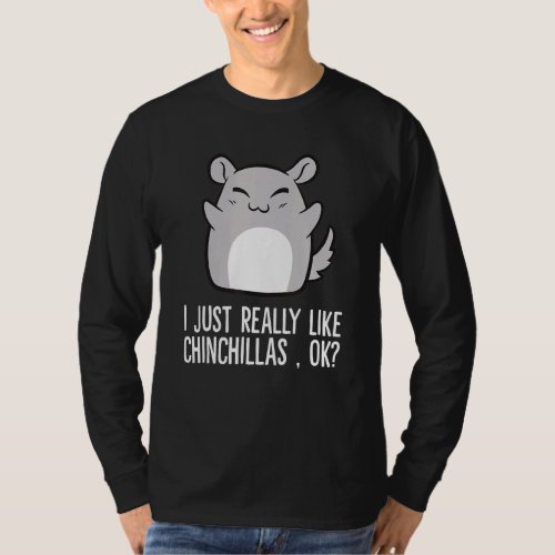 I Just Really Like Chinchillas Okay Chinchilla T_Shirt