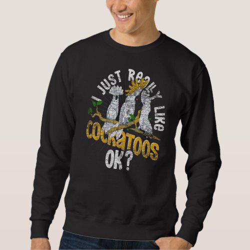 I Just Really Like Cockatoos Ok Bird Watcher Parro Sweatshirt
