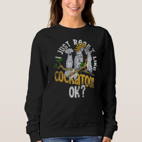 I Just Really Like Cockatoos Ok Bird Watcher Parro Sweatshirt
