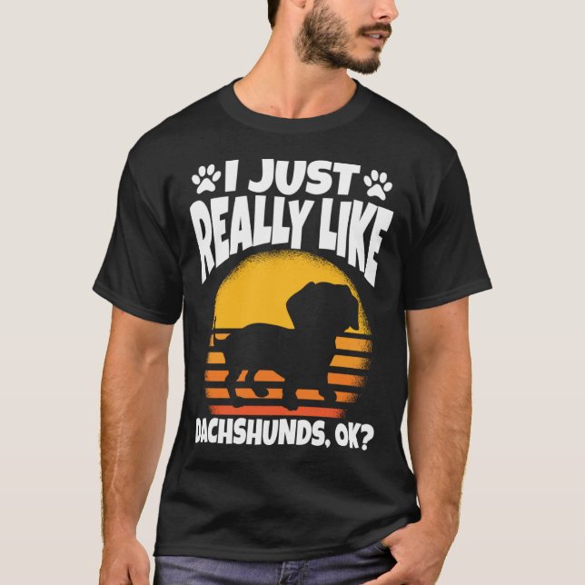 I Just Really Like Dachshunds Ok T-Shirt (Front)