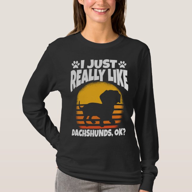 I Just Really Like Dachshunds Ok T-Shirt (Front)