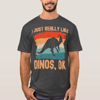 I Just Really Like Dinos ok 1 T-Shirt