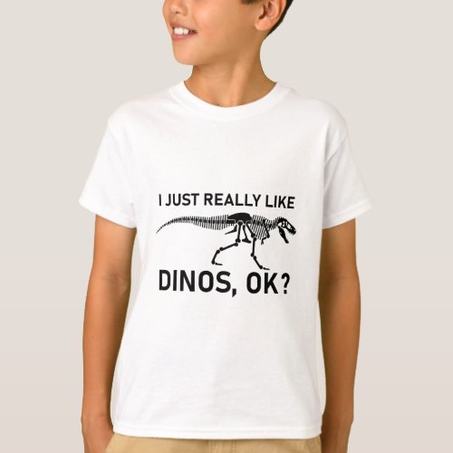 I Just Really Like Dinos OK _ Dinosaur T_Shirt