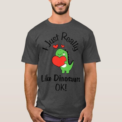 I Just Really Like Dinos Ok T_Shirt