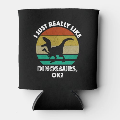 I Just Really Like Dinosaurs OK Can Cooler