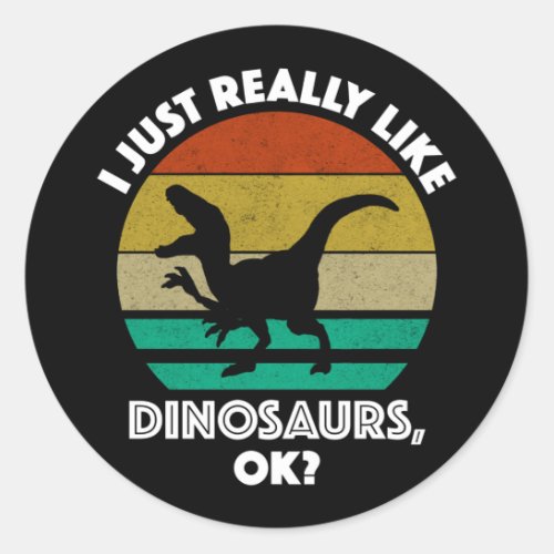 I Just Really Like Dinosaurs OK Classic Round Sticker