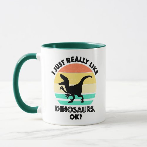 I Just Really Like Dinosaurs OK Mug