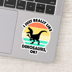 I Just Really Like Dinosaurs, OK? Sticker