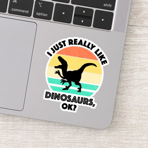 I Just Really Like Dinosaurs OK Sticker