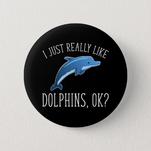 I Just Really Like Dolphins OK Button