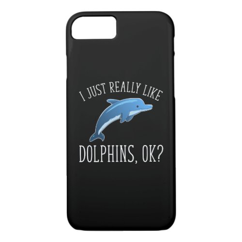 I Just Really Like Dolphins OK iPhone 87 Case
