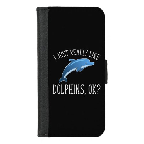 I Just Really Like Dolphins OK iPhone 87 Wallet Case