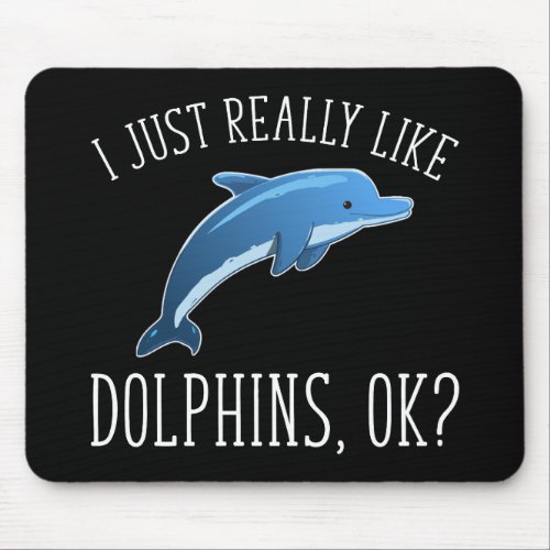 I Just Really Like Dolphins OK Mouse Pad