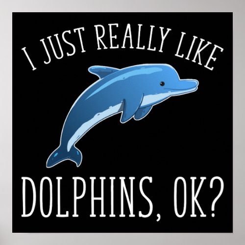 I Just Really Like Dolphins OK Poster