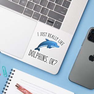 I Just Really Like Dolphins, OK? Sticker