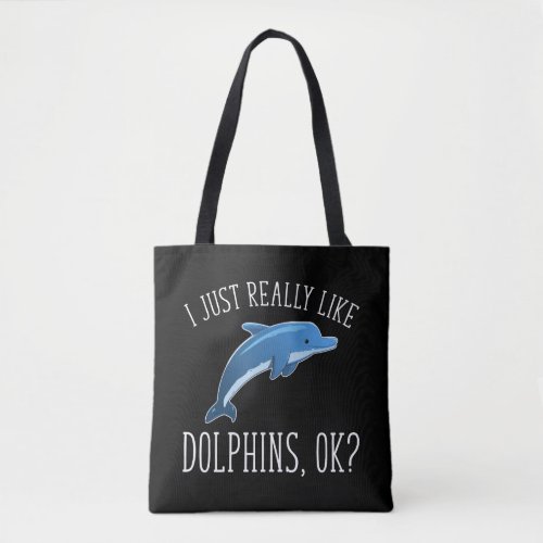 I Just Really Like Dolphins OK Tote Bag