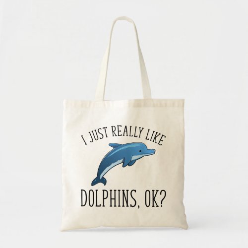 I Just Really Like Dolphins OK Tote Bag