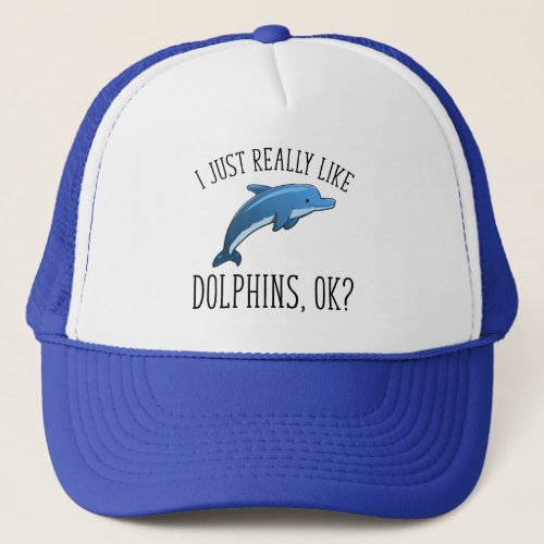 I Just Really Like Dolphins OK Trucker Hat