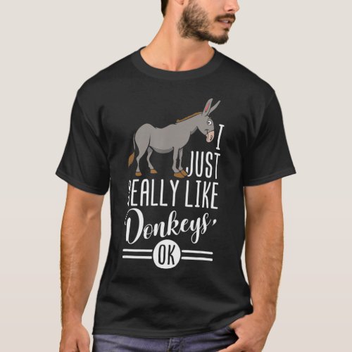 I Just Really Like Donkeys OK  Farmer  Donkey Love T_Shirt