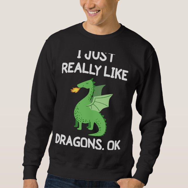 I Just Really Like Dragons OK  For Dragon Sweatshirt (Front)