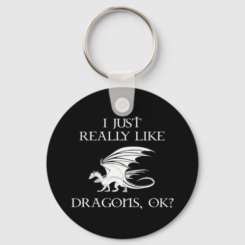 I Just Really Like Dragons OK Keychain