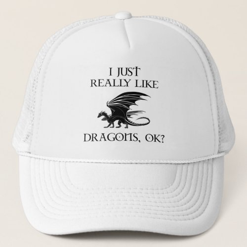 I Just Really Like Dragons OK Trucker Hat
