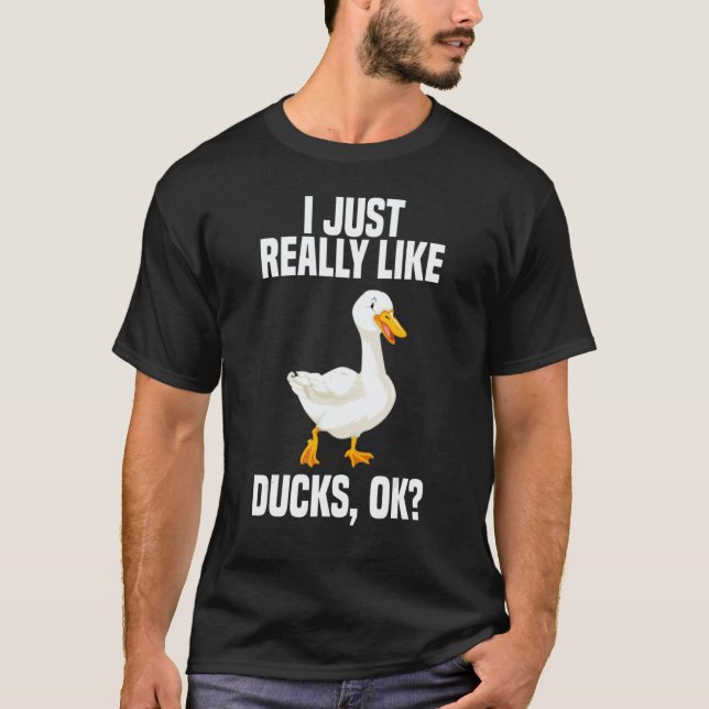 I Just Really Like Ducks OK 1 T-Shirt (Front)