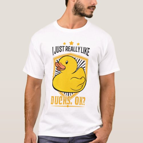 I just really like Ducks ok Rubber duck gift T_Shirt
