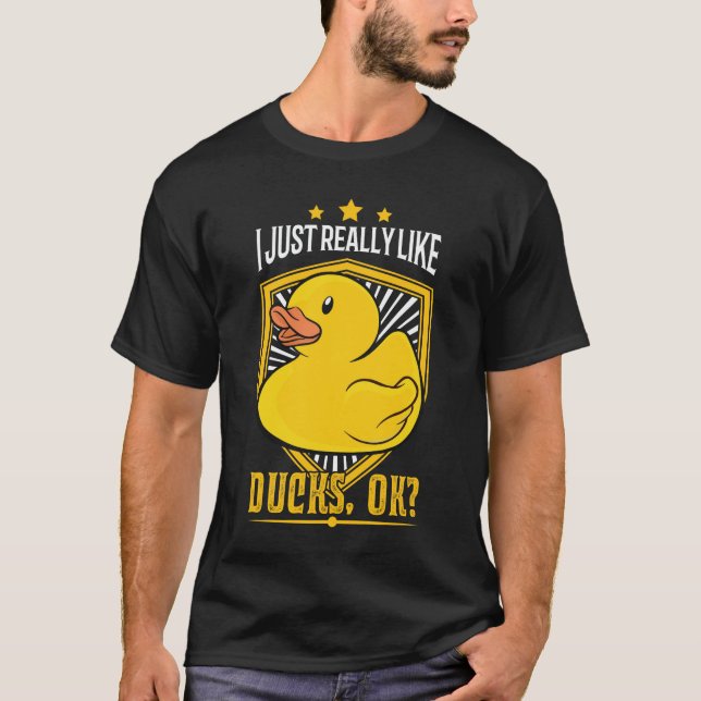 I just really like Ducks ok? Rubber duck gift T-Shirt (Front)