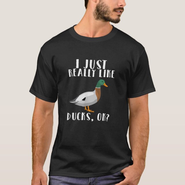 I Just Really Like Ducks OK T-Shirt (Front)