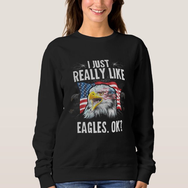 I Just Really Like Eagles Independence Day 4th Of  Sweatshirt (Front)