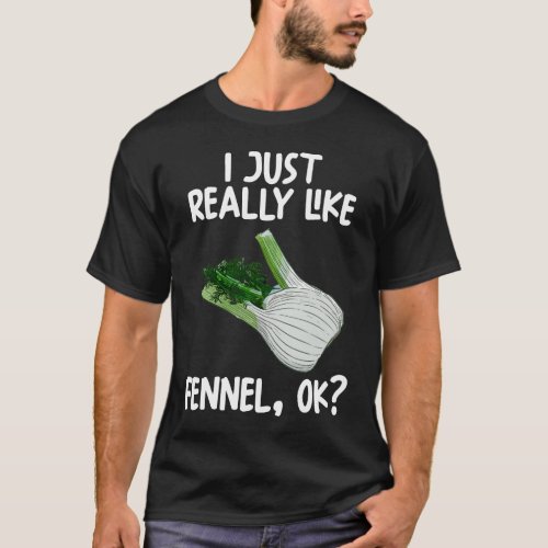 I Just Really Like Fennel Ok T_Shirt