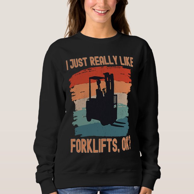 I Just Really Like Forklifts Ok Retro Forklift Dri Sweatshirt (Front)