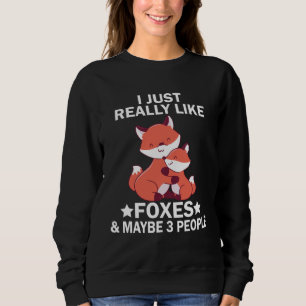 I Just Really Like Foxes and Maybe 3 People Fox Sweatshirt