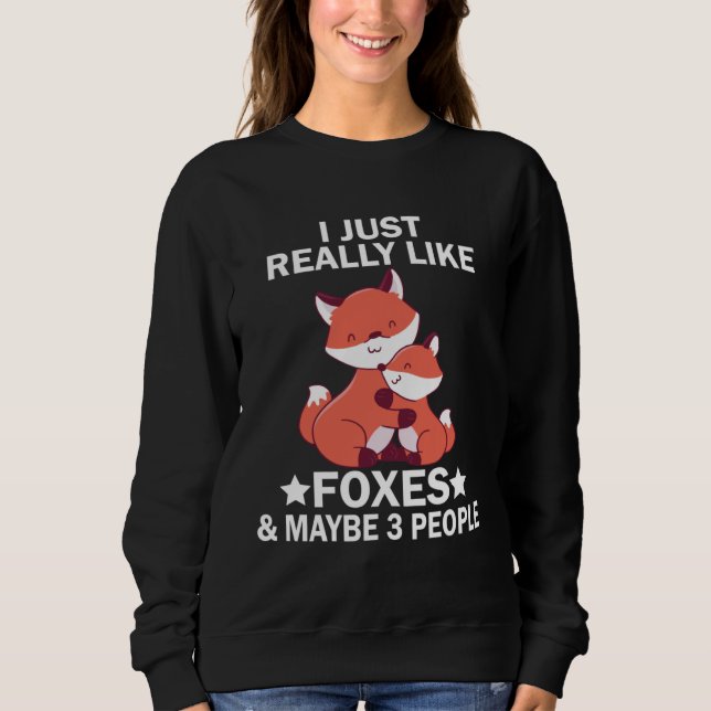 I Just Really Like Foxes and Maybe 3 People Fox Sweatshirt (Front)