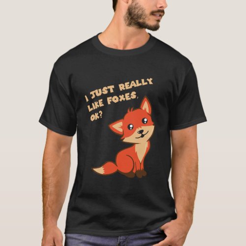 I Just Really Like Foxes Ok Cute And Adorable Fox T_Shirt