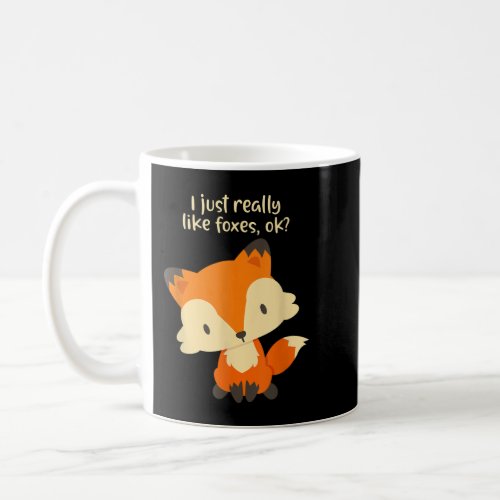 I Just Really Like Foxes OK _ Cute Fox Coffee Mug