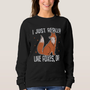 I Just Really Like Foxes OK Fox  1 Sweatshirt