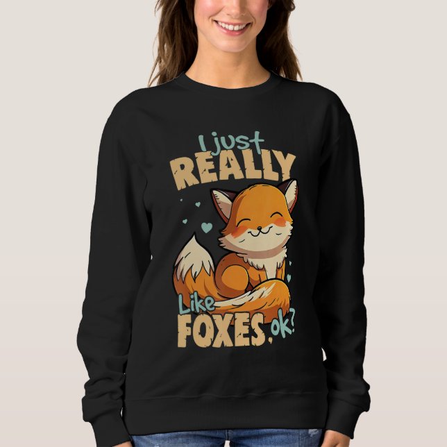I Just Really Like Foxes Ok Fox Sweatshirt (Front)