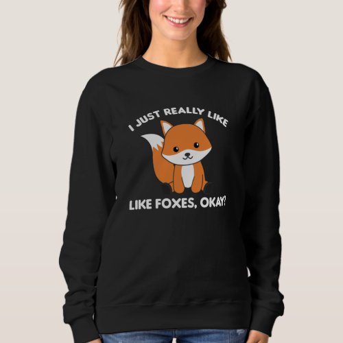 I Just Really Like Foxes Ok Funny Fox Sweatshirt