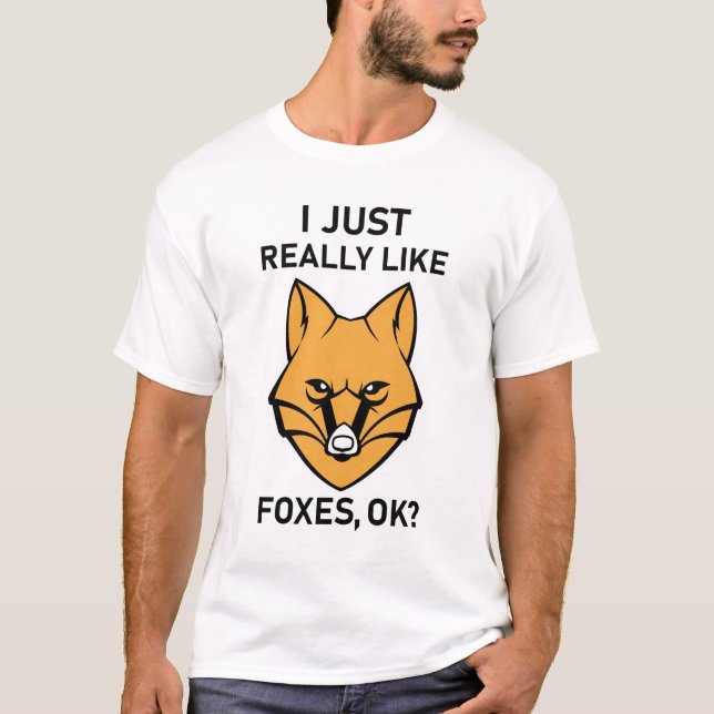 I Just Really Like Foxes OK? - Funny Fox T-Shirt (Front)