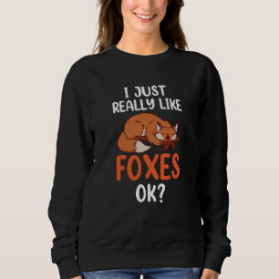 I Just Really Like Foxes Ok Sayings Animal Fox Sweatshirt