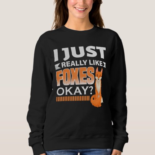 I Just Really Like Foxes Okay  Fox Sweatshirt